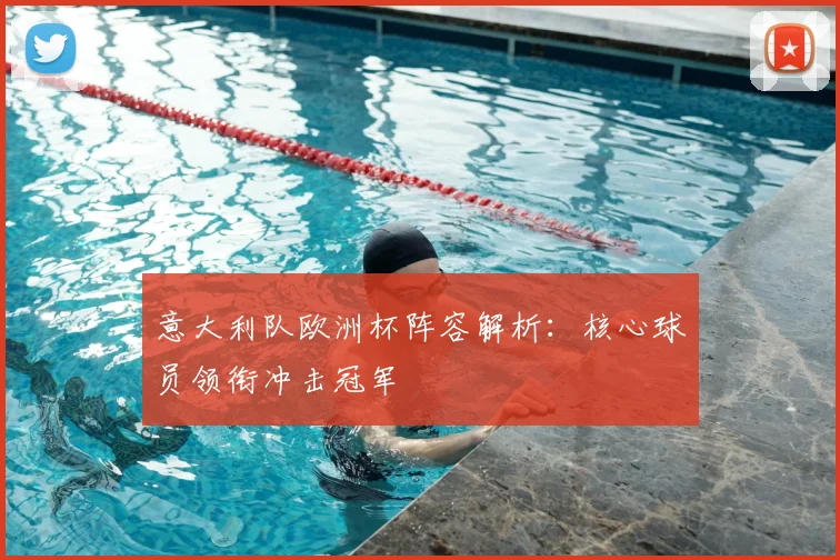 意大利队欧洲杯阵容解析:核心球员领衔冲击冠军
