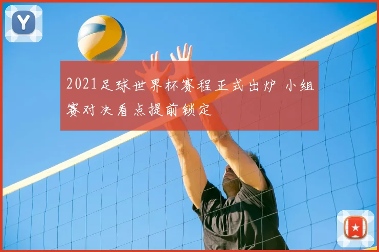 2021足球世界杯赛程正式出炉 小组赛对决看点提前锁定