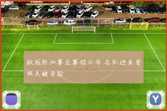 欧冠附加赛区赛程公布 各队迎来晋级关键考验