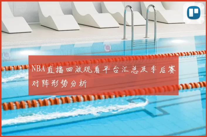 NBA直播回放观看平台汇总及季后赛对阵形势分析