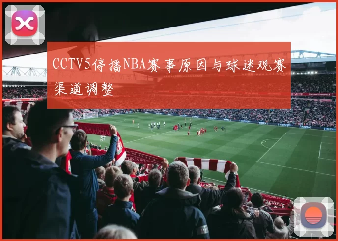 CCTV5停播NBA赛事原因与球迷观赛渠道调整