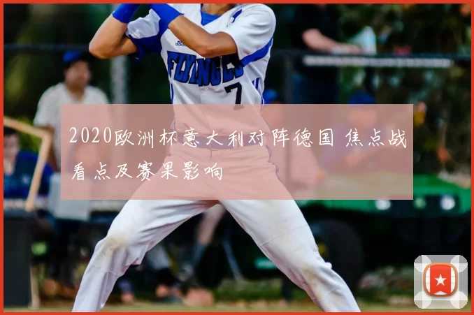 2020欧洲杯意大利对阵德国 焦点战看点及赛果影响