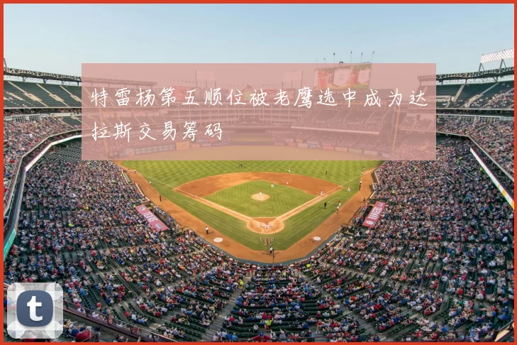 特雷杨第五顺位被老鹰选中成为达拉斯交易筹码