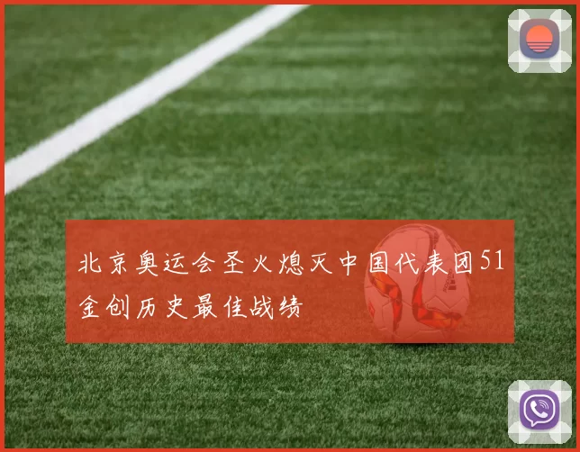 北京奥运会圣火熄灭中国代表团51金创历史最佳战绩