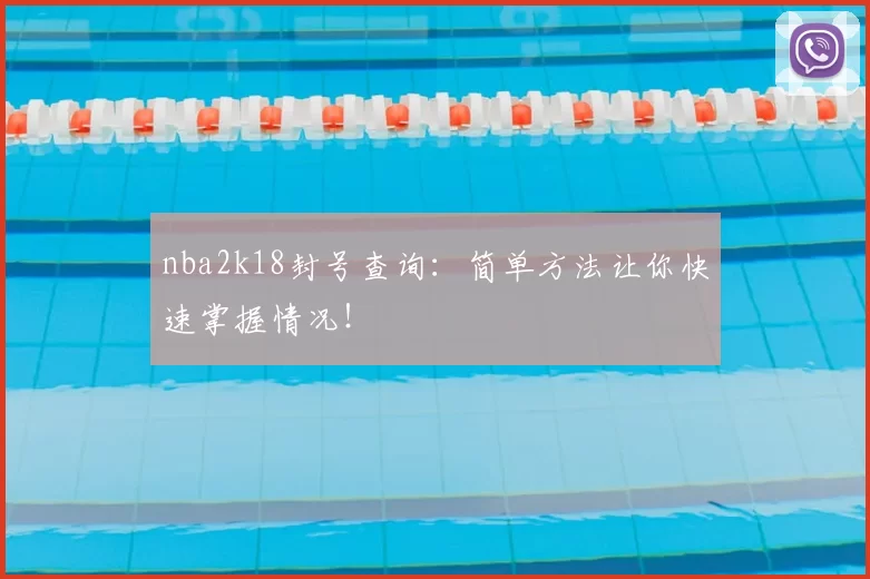 nba2k18封号查询：简单方法让你快速掌握情况！