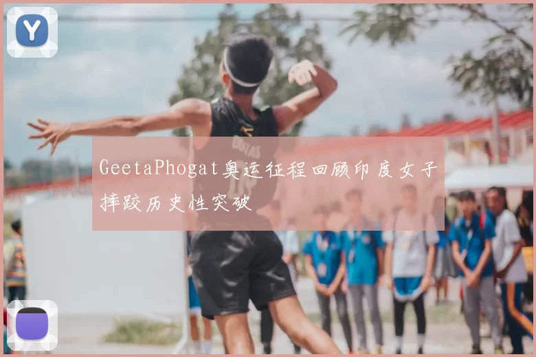 GeetaPhogat奥运征程回顾印度女子摔跤历史性突破